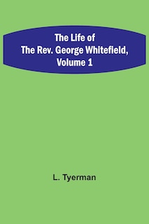 Couverture_The Life of the Rev. George Whitefield, Volume 1