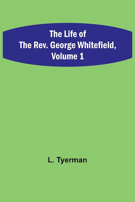Couverture_The Life of the Rev. George Whitefield, Volume 1