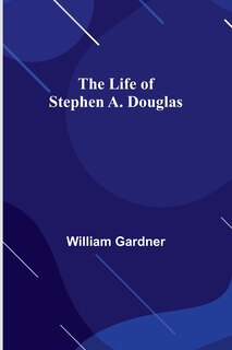 Front cover_The Life of Stephen A. Douglas