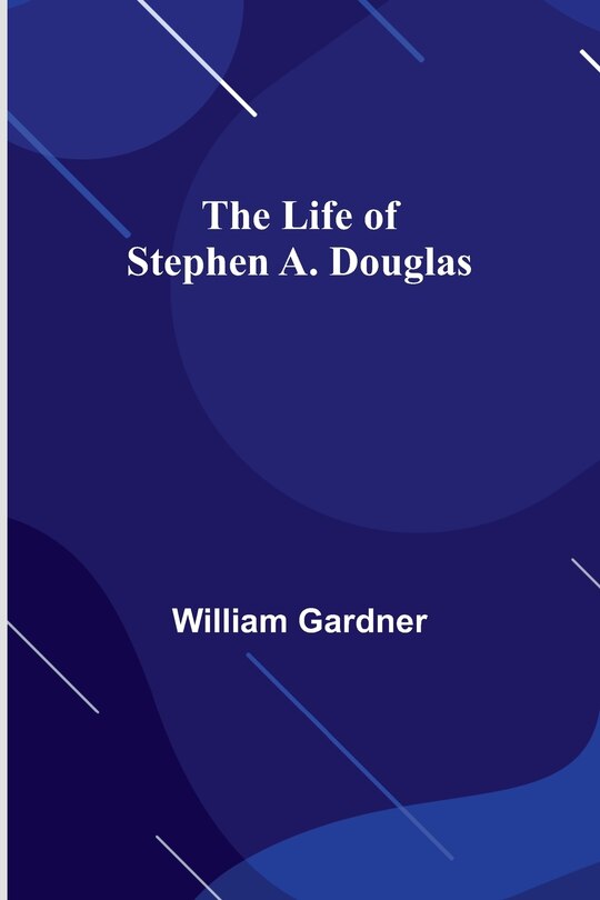 Front cover_The Life of Stephen A. Douglas