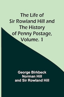 Couverture_The Life of Sir Rowland Hill and the History of Penny Postage, Volume. 1