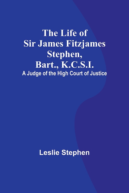 Front cover_The Life of Sir James Fitzjames Stephen, Bart., K.C.S.I.