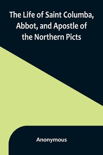 Front cover_The Life of Saint Columba, Abbot, and Apostle of the Northern Picts