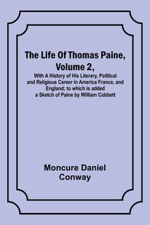 Couverture_The Life Of Thomas Paine, Volume 2, With A History of His Literary, Political and Religious Career in America France, and England; to which is added a Sketch of Paine by William Cobbett