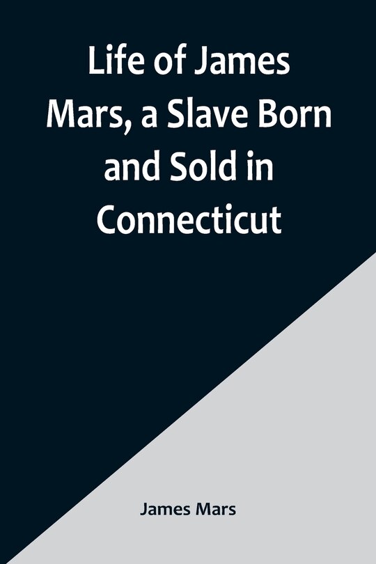 Front cover_Life of James Mars, a Slave Born and Sold in Connecticut