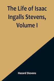 Front cover_The Life of Isaac Ingalls Stevens, Volume I