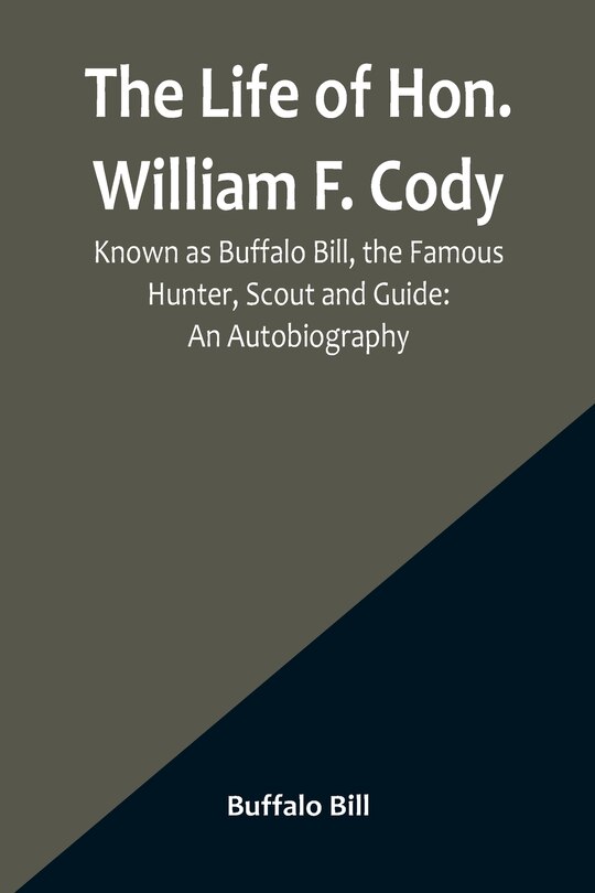 Front cover_The Life of Hon. William F. Cody, Known as Buffalo Bill, the Famous Hunter, Scout and Guide