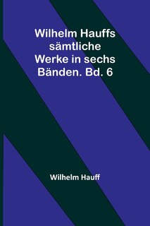 Couverture_Wilhelm Hauffs sämtliche Werke in sechs Bänden. Bd. 6