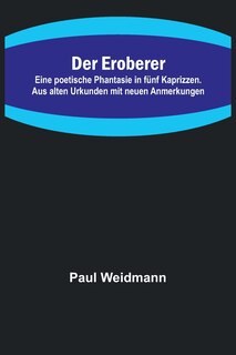 Front cover_Der Eroberer; Eine poetische Phantasie in fünf Kaprizzen. Aus alten Urkunden mit neuen Anmerkungen