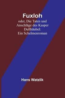 Couverture_Fuxloh; oder, Die Taten und Anschläge des Kasper Dullhäubel