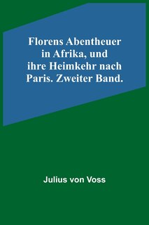 Front cover_Florens Abentheuer in Afrika, und ihre Heimkehr nach Paris. Zweiter Band.