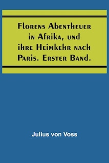 Couverture_Florens Abentheuer in Afrika, und ihre Heimkehr nach Paris. Erster Band.