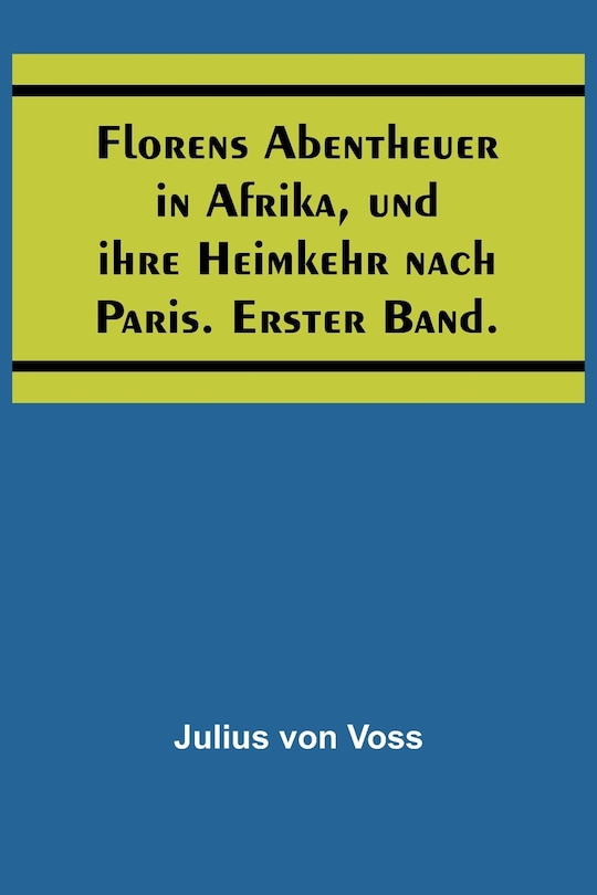 Couverture_Florens Abentheuer in Afrika, und ihre Heimkehr nach Paris. Erster Band.