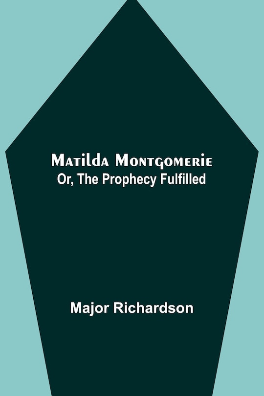 Front cover_Matilda Montgomerie; Or, The Prophecy Fulfilled