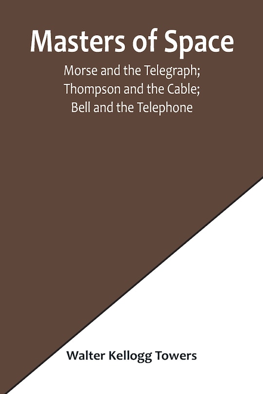 Couverture_Masters of Space; Morse and the Telegraph; Thompson and the Cable; Bell and the Telephone; Marconi and the Wireless Telegraph; Carty and the Wireless Telephone