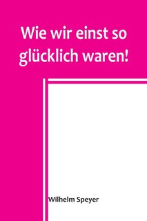 Front cover_Wie wir einst so glücklich waren!