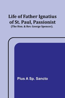 Front cover_Life of Father Ignatius of St. Paul, Passionist (The Hon. & Rev. George Spencer).