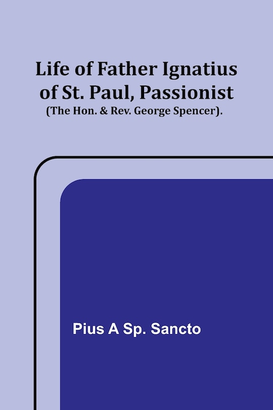 Front cover_Life of Father Ignatius of St. Paul, Passionist (The Hon. & Rev. George Spencer).