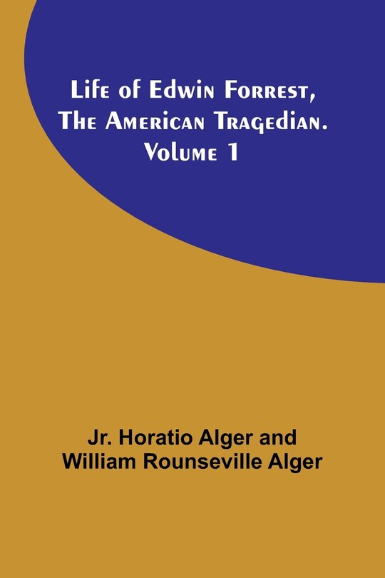 Front cover_Life of Edwin Forrest, the American Tragedian. Volume 1