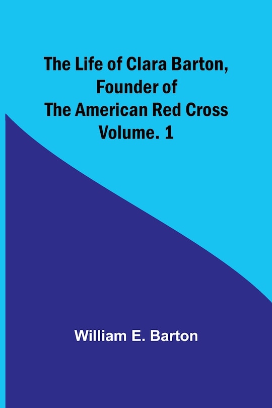 Couverture_The Life of Clara Barton, Founder of the American Red Cross Volume. 1