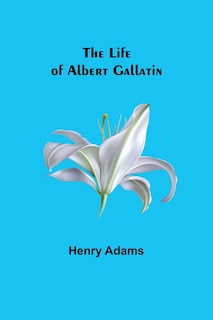 Couverture_The Life of Albert Gallatin