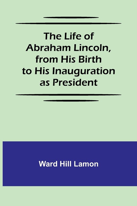 Front cover_The Life of Abraham Lincoln, from His Birth to His Inauguration as President