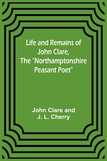 Front cover_Life and Remains of John Clare, The Northamptonshire Peasant Poet
