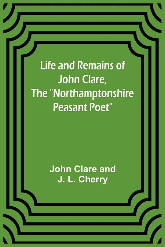 Front cover_Life and Remains of John Clare, The Northamptonshire Peasant Poet