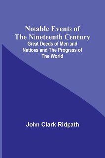 Front cover_Notable Events of the Nineteenth Century; Great Deeds of Men and Nations and the Progress of the World
