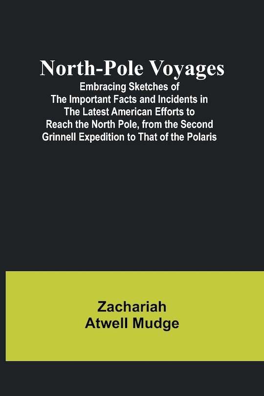 Front cover_North-Pole Voyages; Embracing Sketches of the Important Facts and Incidents in the Latest American Efforts to Reach the North Pole, from the Second Grinnell Expedition to That of the Polaris