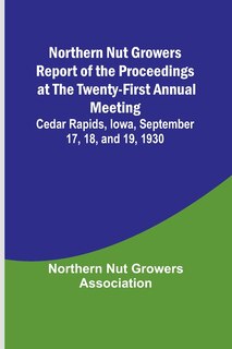 Front cover_Northern Nut Growers Report of the Proceedings at the Twenty-First Annual Meeting; Cedar Rapids, Iowa, September 17, 18, and 19, 1930