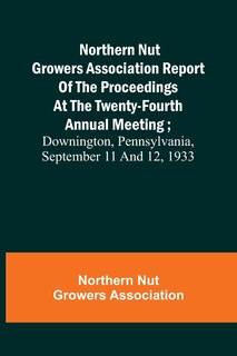 Couverture_Northern Nut Growers Association Report of the Proceedings at the Twenty-Fourth Annual Meeting; Downington, Pennsylvania, September 11 and 12, 1933