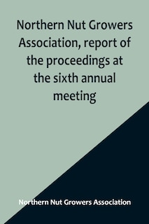 Front cover_Northern Nut Growers Association, report of the proceedings at the sixth annual meeting; Rochester, New York, September 1 and 2, 1915