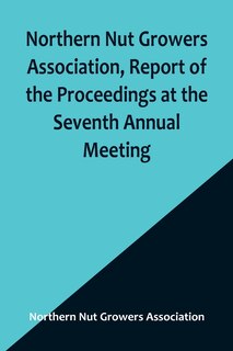 Front cover_Northern Nut Growers Association, Report of the Proceedings at the Seventh Annual Meeting; Washington, D. C. September 8 and 9, 1916.