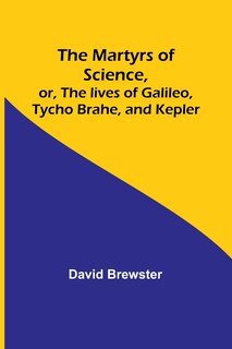 Front cover_The Martyrs of Science, or, The lives of Galileo, Tycho Brahe, and Kepler