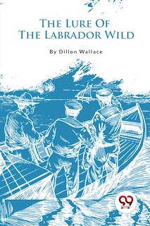 Front cover_The Lure Of The Labrador Wild