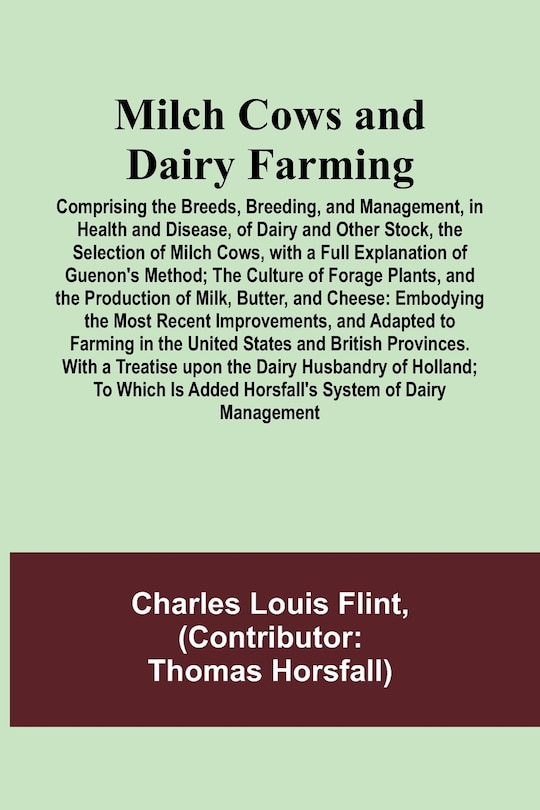 Couverture_Milch Cows and Dairy Farming; Comprising the Breeds, Breeding, and Management, in Health and Disease, of Dairy and Other Stock, the Selection of Milch Cows, with a Full Explanation of Guenon's Method; The Culture of Forage Plants, and the Production of Mi