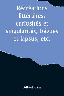 Front cover_Récréations littéraires, curiosités et singularités, bévues et lapsus, etc.