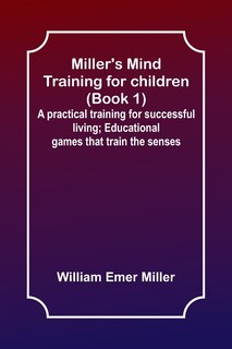 Couverture_Miller's Mind training for children (Book 1); A practical training for successful living; Educational games that train the senses