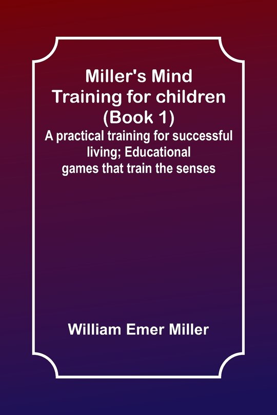 Couverture_Miller's Mind training for children (Book 1); A practical training for successful living; Educational games that train the senses
