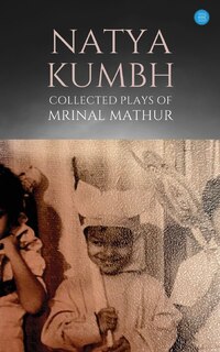Couverture_Natya KUMBH - Collected Plays of Mrinal Mathur