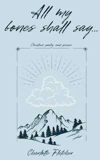 Front cover_All my bones shall say...