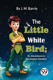 Front cover_The Little White Bird; Or, Adventures In Kensington Gardens