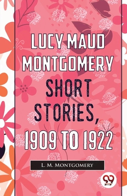 Front cover_Lucy Maud Montgomery Short Stories, 1909 To 1922