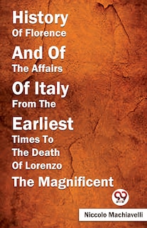 Front cover_History Of Florence And Of The Affairs Of Italy From The Earliest Times To The Death Of Lorenzo The Magnificent