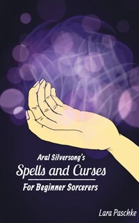 Front cover_Aral Silversong's Spells and Curses for Beginner Sorcerers