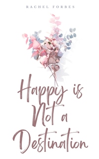 Front cover_Happy is Not a Destination