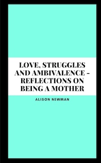 Couverture_Love, Struggles and Ambivalence - Reflections on Being a Mother
