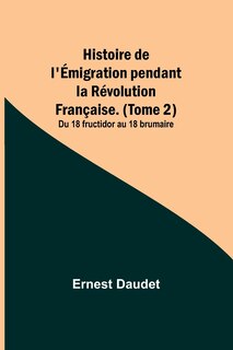 Front cover_Histoire de l'Émigration pendant la Révolution Française. (Tome 2); Du 18 fructidor au 18 brumaire