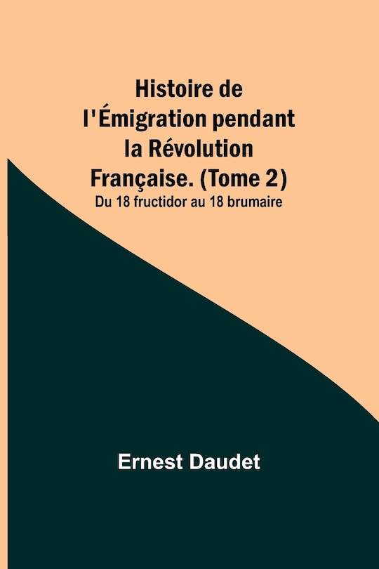 Front cover_Histoire de l'Émigration pendant la Révolution Française. (Tome 2); Du 18 fructidor au 18 brumaire